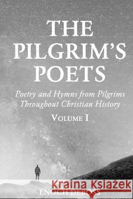 The Pilgrim's Poets: Poetry and Hymns from Pilgrims Throughout Christian History (Volume 1) Enoch Deboss 9781777669706 Dew Mercies Publishing