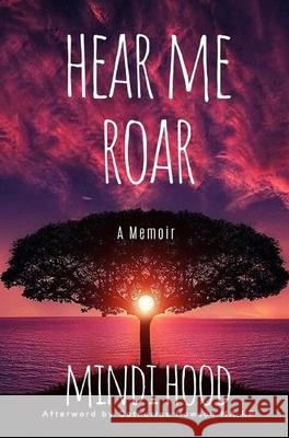 Hear Me Roar: A Memoir Mindi Hood Catharine Howson 9781777687137 Metoo Publishing