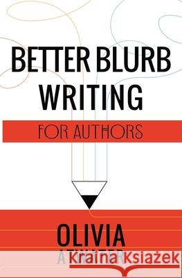 Better Blurb Writing for Authors Olivia Atwater 9781777688059