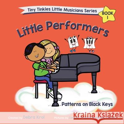 Little Performers Book 1 Patterns on Black Keys Debra Krol Corinne Orazietti Melanie Hawkins 9781777705077 Tiny Tinkles Publishing Company