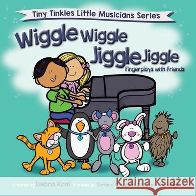 Wiggle Wiggle Jiggle Jiggle Fingerplays with Friends Debra Krol Corinne Orazietti Melanie Hawkins 9781777705091