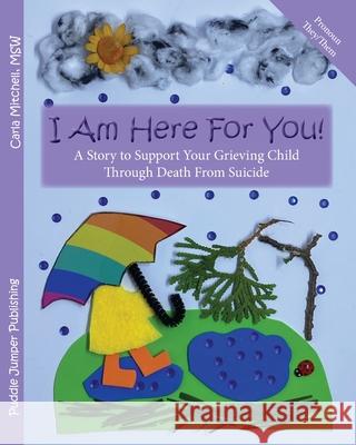 I Am Here For You! A Story To Support Your Grieving Child Through Death From Suicide: (Pronoun of Person Who Died: They/Them) Carla Mitchell 9781777713850 Puddle Jumper Publishing