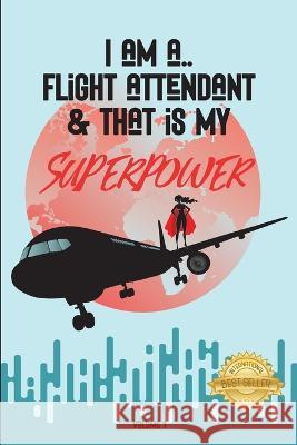 I Am a Flight Attendant & That Is My Superpower Jessica de Serre Boissonneault, Christina Degano (Narayani), Jamie Smith 9781777727901 Jessica Dsb