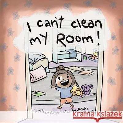 I Can't Clean My Room Jessica Williams, Jessica Williams 9781777739300 All Write Here Publishing