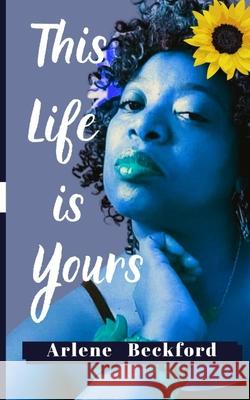 This Life Is Yours Arlene Beckford 9781777741822