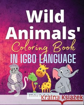Wild Animals Coloring Book in Igbo Language Elisha O. Ogbonna 9781777746155 Prinoelio Press