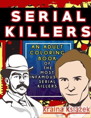 Serial Killers: An Adult Coloring Book Full of Famous Serial Killers For True Crime Fans Fred E Vorhees 9781777747459