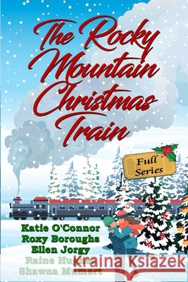 The Rocky Mountain Christmas Train: Full Series Roxy Boroughs Raine Hughes Ellen Jorgy 9781777755577 Rocky Mountain Christmas Train Collective