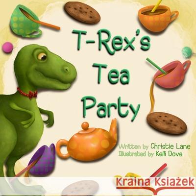 T-Rex's Tea Party Christie Lane, Kelli Dove 9781777780708 Christie Lane
