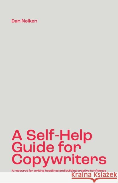 A Self-Help Guide for Copywriters: A resource for writing headlines and building creative confidence Dan B. Nelken 9781777783501 Nelken Creative Incorporated