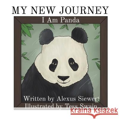 My New Journey: I Am Panda Alexus Siewert Tess Swain 9781777790202 Alexus Siewert