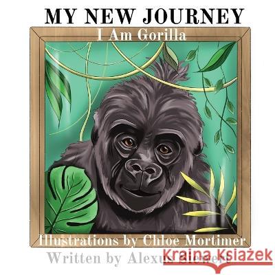 My New Journey: I Am Gorilla Alexus Siewert Chloe Mortimer  9781777790226 Alexus Siewert