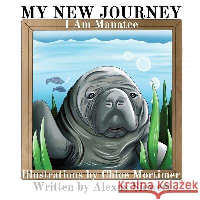 My New Journey: I Am Manatee Alexus Siewert Chloe Mortimer 9781777790240 Alexus Siewert