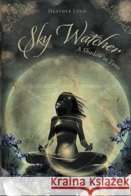 Sky Watcher: A Shadow in Time Heather Lynn 9781777791612 Heather Lynn