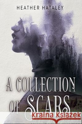 A Collection of Scars Heather Hataley 9781777797300 Heather Hataley