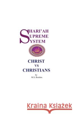 Shari'ah Supreme System - Christ vs. Christians M S Ibrahim 9781777798116 Library and Archives Canada