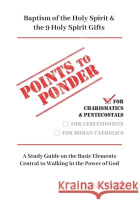 Points to Ponder for Charismatics & Pentecostals: A Study Guide on the Basic Elements Central to Walking in the Power of God Don Dixon 9781777800598