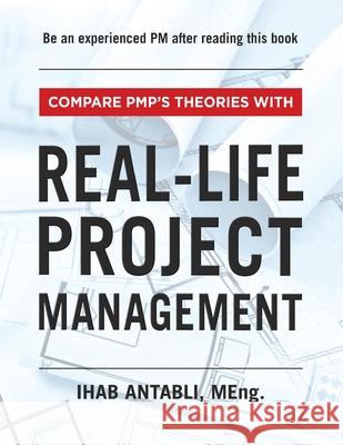 Compare PMP's Theories With Real-Life Project Management Ihab Antabli 9781777805104 Ihab Antabli