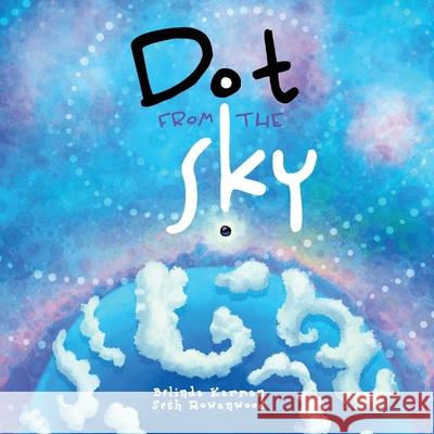 Dot from the Sky Belinda Karman, Seth Rowanwood, Kristen Allen 9781777805814