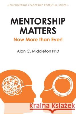 Mentorship Matters: Now More Than Ever! Alan C Middleton, PhD 9781777806606