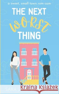 The Next Worst Thing: A Sweet, Small Town Romantic Comedy Sara Jane Woodley 9781777818074 Eleventh Avenue Publishing Inc.