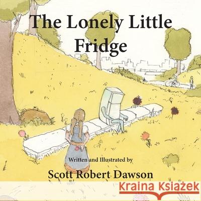 The Lonely Little Fridge Scott Robert Dawson 9781777819811