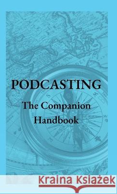 Podcasting - The Companion Handbook: A Guide to Producing and Publishing Your Podcast Steven Christianson   9781777834715 Henley Point Productions