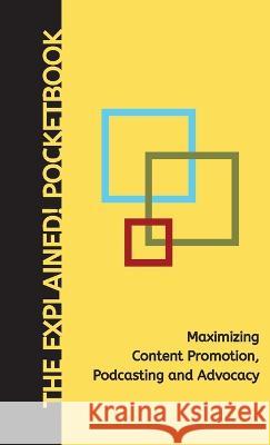 Maximizing Content Promotion, Podcasting and Advocacy: The Explained! Pocketbook Steven Christianson 9781777834753 Henley Point Productions