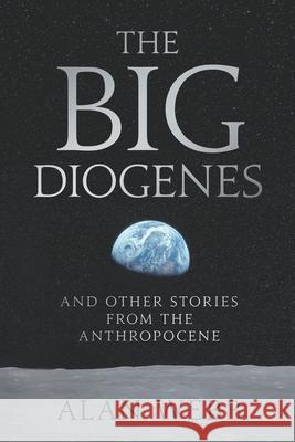 The Big Diogenes: And Other Stories From The Anthropocene Alan William Webb 9781777838409