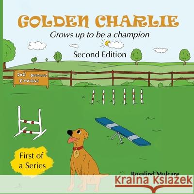 Golden Charlie: Grows up to be a Champion Rosalind Annette Mulcare 9781777852009