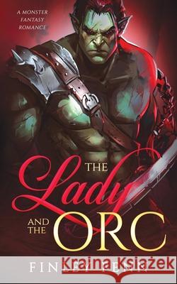 The Lady and the Orc: A Monster Fantasy Romance Finley Fenn 9781777858001 Finley Fenn