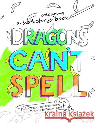 Dragons Can't Spell Colouring Book Susie Heinrichs Christina Grall 9781777863210 Sis&chrys