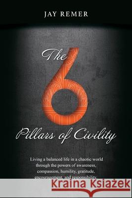 The 6 Pillars of Civility Jay Remer 9781777871109