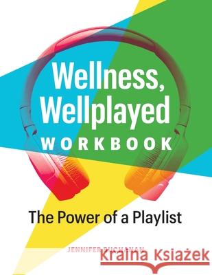 Wellness, Wellplayed Workbook: The Power of a Playlist Jennifer Buchanan 9781777877538 Tune in Press