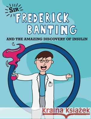 Frederick Banting and the Amazing Discovery of Insulin Joy Waters 9781777879020