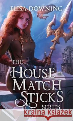House of Matchsticks: Parts 1-3 Collection Elisa Downing 9781777885755 Dark Window Books