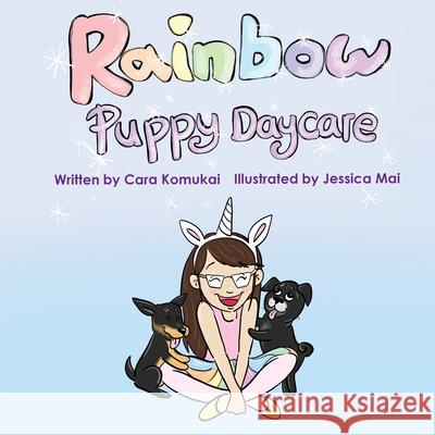 Rainbow Puppy Daycare Cara Komukai Jessica Mai 9781777889302 Cara Komukai