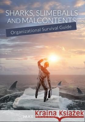 Sharks, Slimeballs and Malcontents: Organizational Survival Guide Jake Hagerman 9781777889418 Dr. Donald Hutcheon