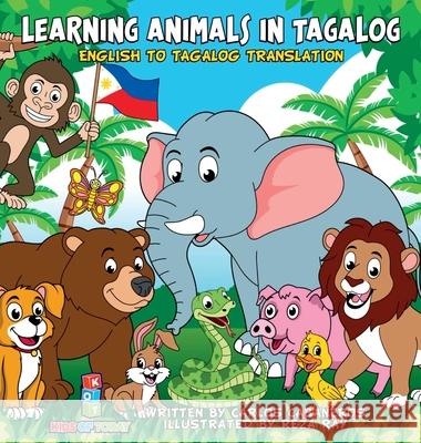 Learning Animals In Tagalog: Designed to help your child start learning the ancient and historic language of Tagalog. Filled with colorful illustrations and presented in a simple to read format, this  Carlos Cabaneros, Reza Ray 9781777896539 Kids of Today Inc.