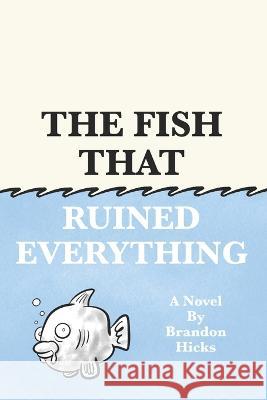 The Fish That Ruined Everything Brandon Hicks 9781777934019 Library and Archives Canada