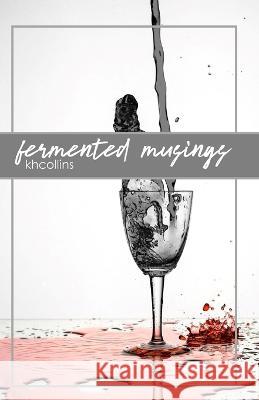 Fermented Musings Kh Collins 9781777947477 Prairie Soul Press