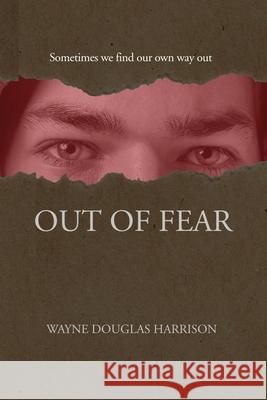 Out of Fear Wayne Douglas Harrison 9781777949006 Brainspired Publishing