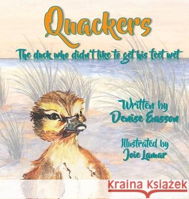 Quackers: The duck who didn't like to get his feet wet. Denise Easson, Joie Lamar 9781777949051 Brainspired Publishing
