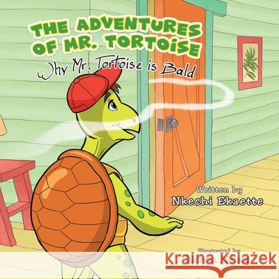 The Adventures of Mr. Tortoise: Why Mr. Tortoise is Bald Nkechi Ekaette Marvin Alonso Oluwaseun Adeboye 9781777954710 Nkechi Ekaette