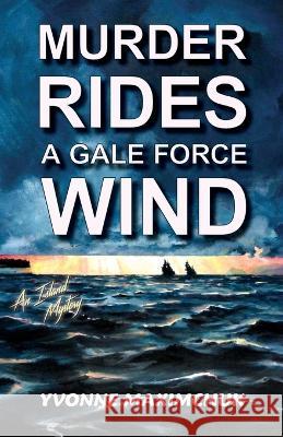 Murder Rides A Gale Force Wind: An Island Mystery Yvonne Maximchuk   9781777958503 Searose Publishing