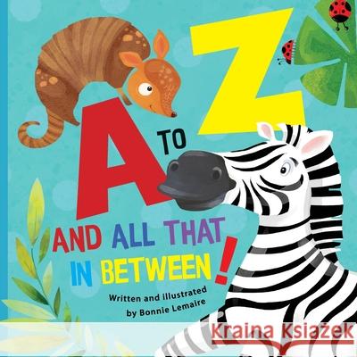 A to Z and all that in between Bonnie Lemaire Bonnie Lemaire 9781777967406