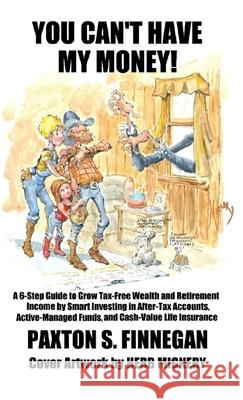 You Can't Have My Money!: A 6-Step Guide to Grow Tax-Free Wealth and Retirement Income by Smart Investing in After-Tax Accounts, Active-Managed Paxton S. Finnegan 9781777980535 Paxton S. Finnegan