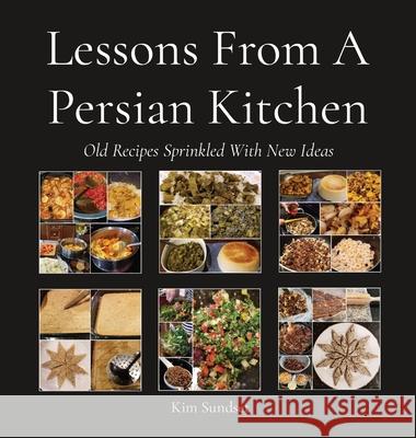 Lessons From A Persian Kitchen: Old Recipes Sprinkled With New Ideas Kim Sundset 9781777986209 One Garden Publishing