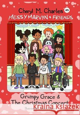 Messy Marvyn & Friends: Grumpy Grace & The Christmas Concert Cheryl M Charles Laurentiu Dumitru  9781777989415 Messy Marvyn & Friends
