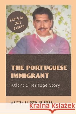 The Portuguese Immigrant: Atlantic Heritage Story Devin Meireles 9781777996611 Independently Published